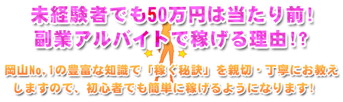 未経験者でも50万円は当たり前!副業アルバイトで稼げる理由!?岡山No,1の豊富な知識で「稼ぐ秘訣」を親切・丁寧にお教えしますので、初心者でも簡単に稼げるようになります！